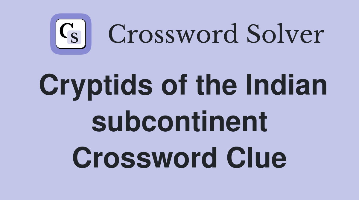 Cryptids of the Indian subcontinent Crossword Clue