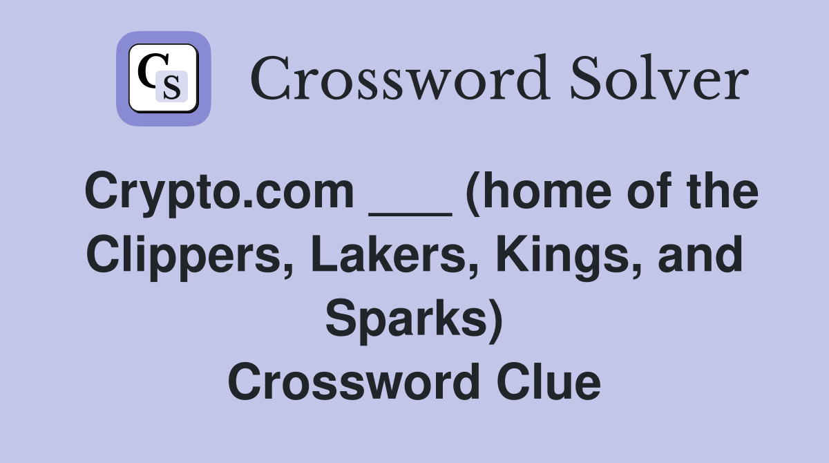 Crypto.com ___ (home of the Clippers, Lakers, Kings, and Sparks) Crossword Clue