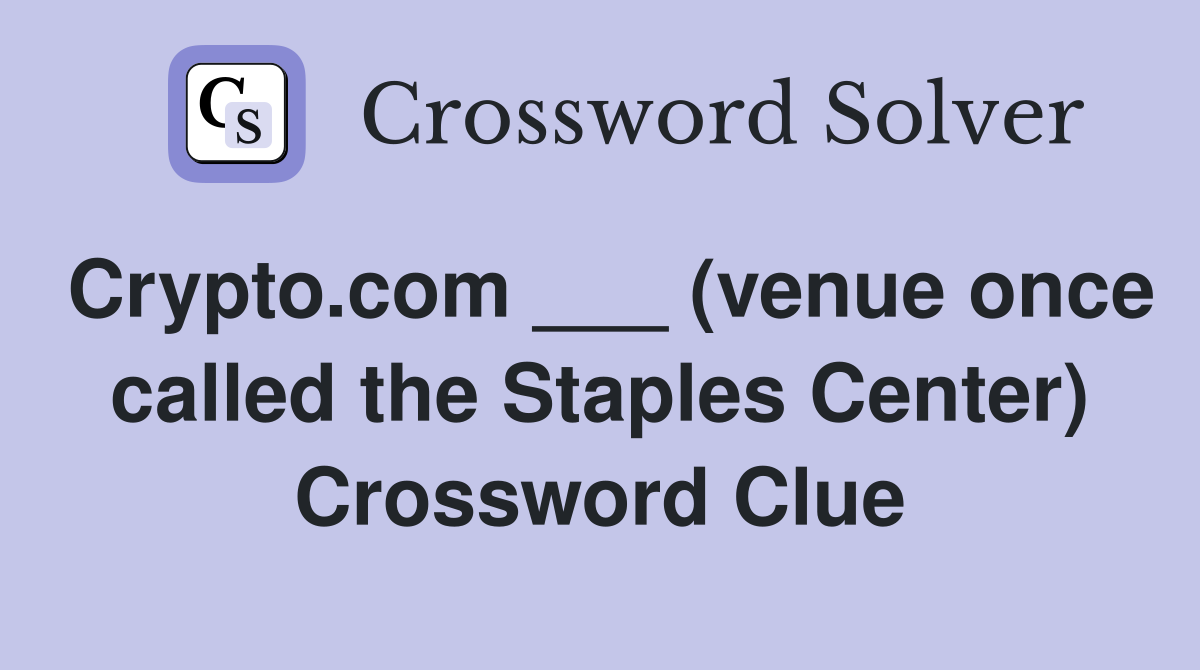 Crypto.com ___ (venue once called the Staples Center) Crossword Clue