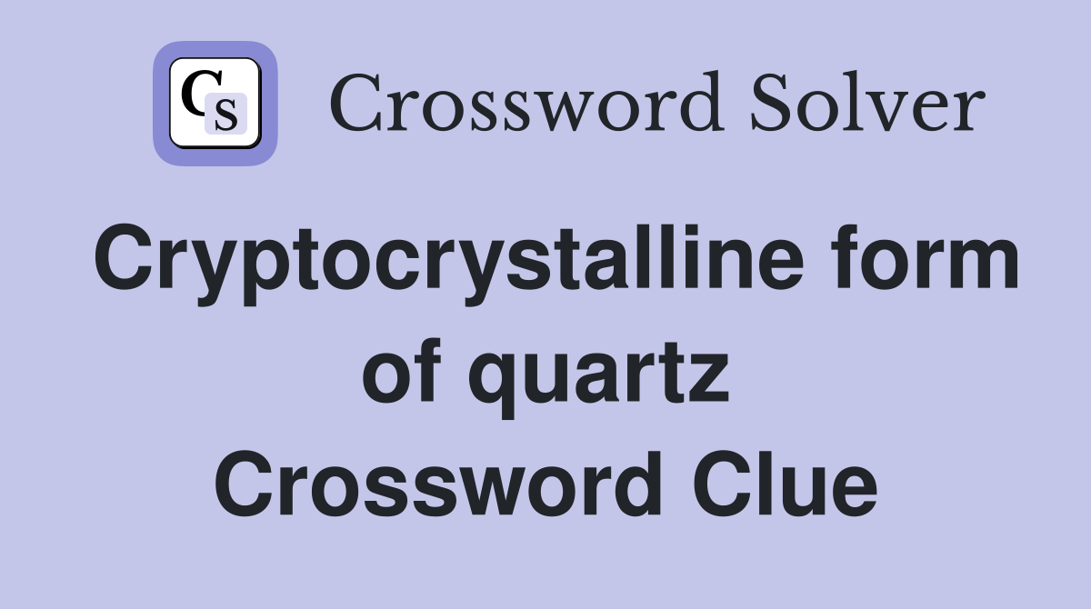 Cryptocrystalline form of quartz Crossword Clue