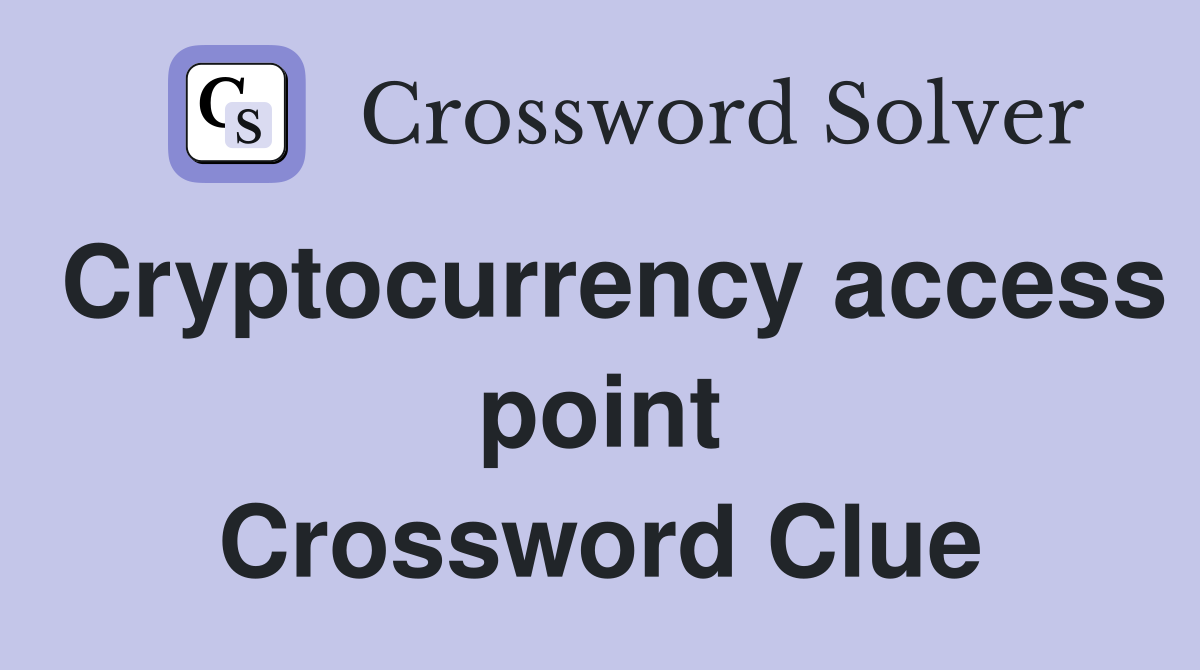 Cryptocurrency access point Crossword Clue