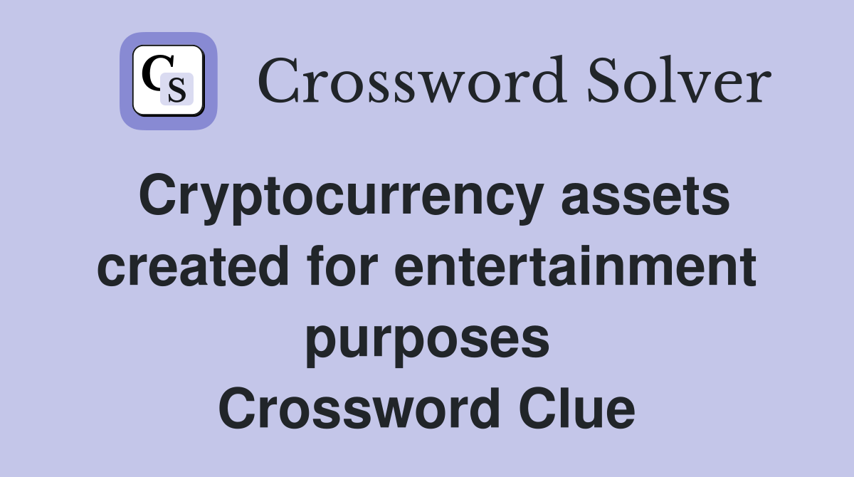Cryptocurrency assets created for entertainment purposes Crossword Clue