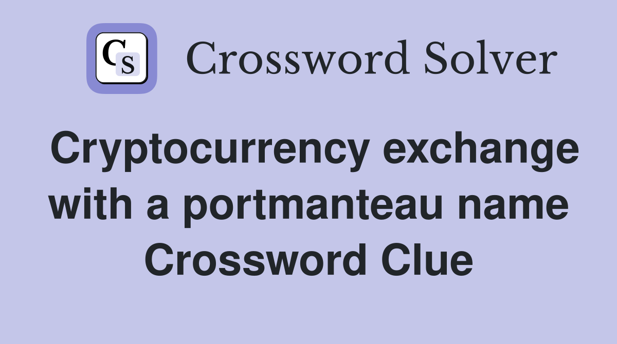 Cryptocurrency exchange with a portmanteau name Crossword Clue
