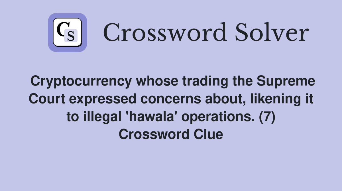 Cryptocurrency whose trading the Supreme Court expressed concerns about, likening it to illegal 'hawala' operations. (7) Crossword Clue