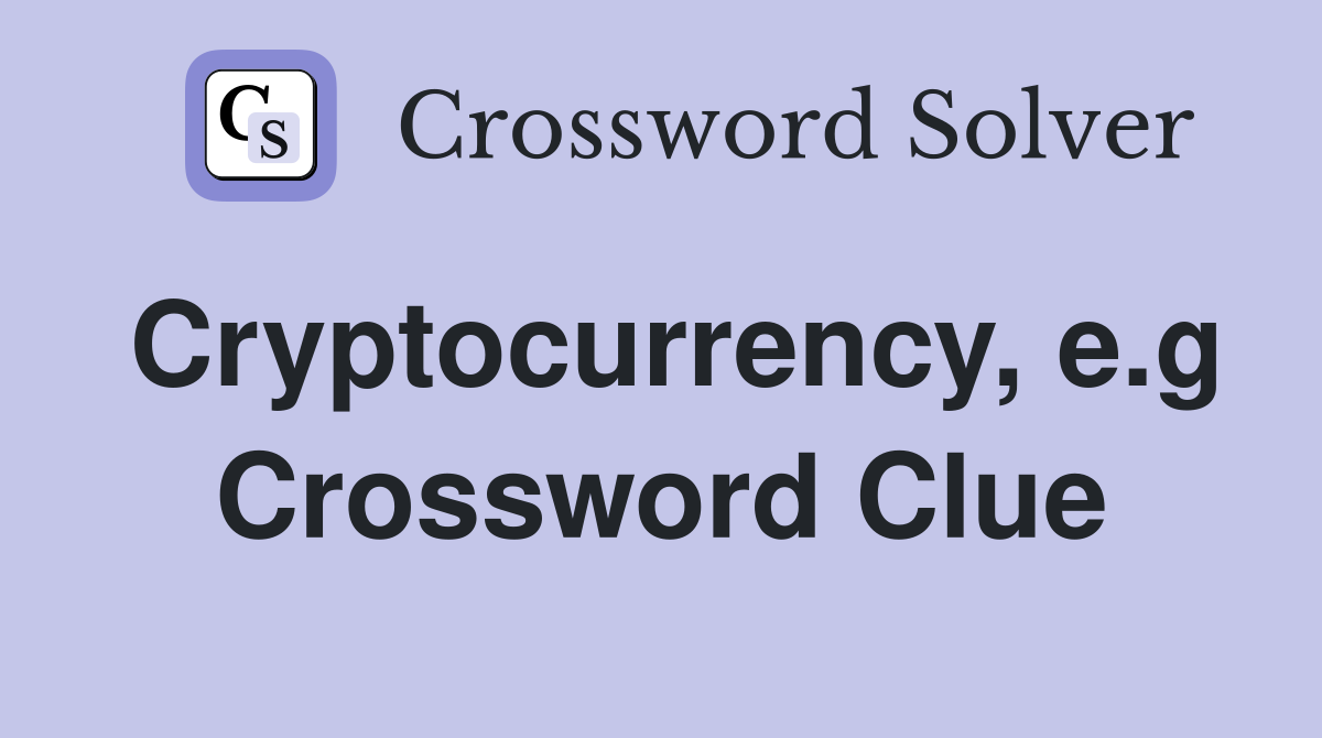 Cryptocurrency, e.g Crossword Clue
