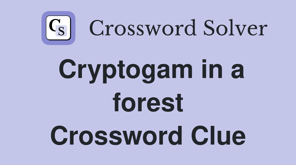 Cryptogam in a forest Crossword Clue