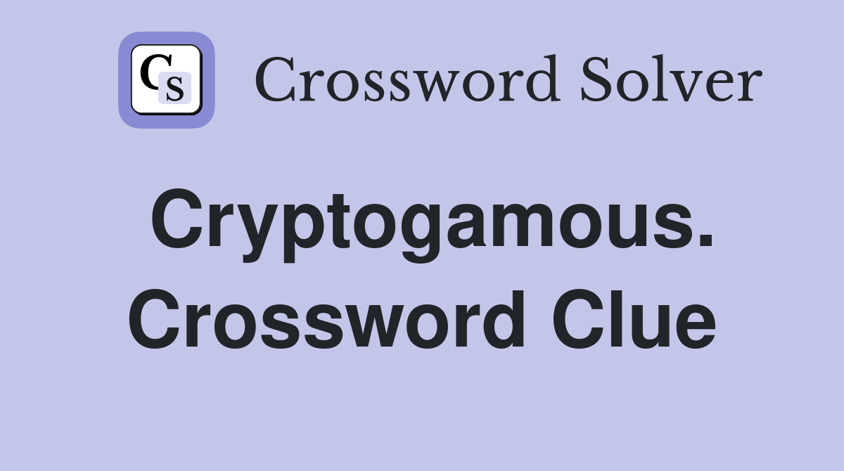 Cryptogamous. Crossword Clue