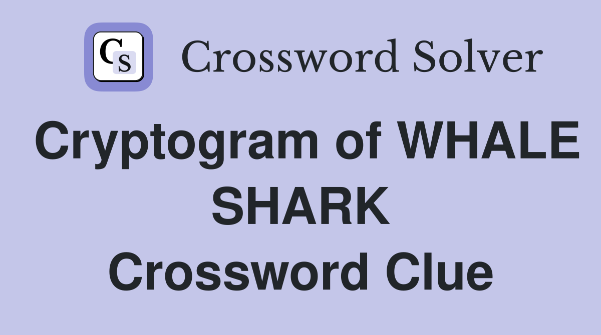 Cryptogram of WHALE SHARK Crossword Clue
