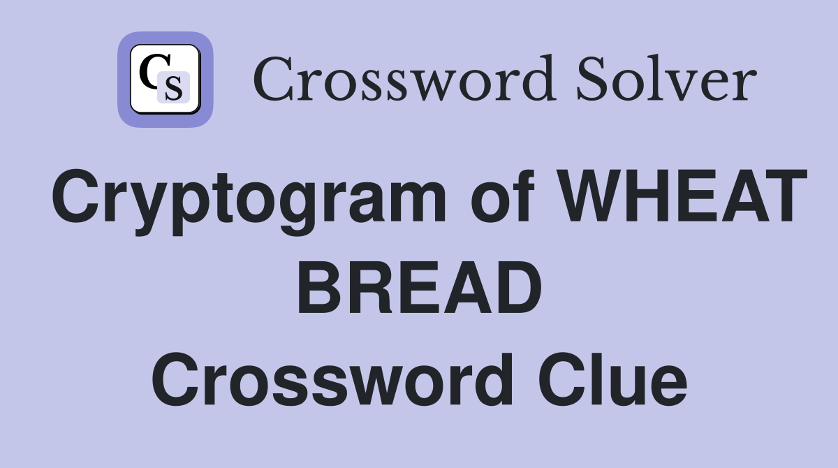 Cryptogram of WHEAT BREAD Crossword Clue