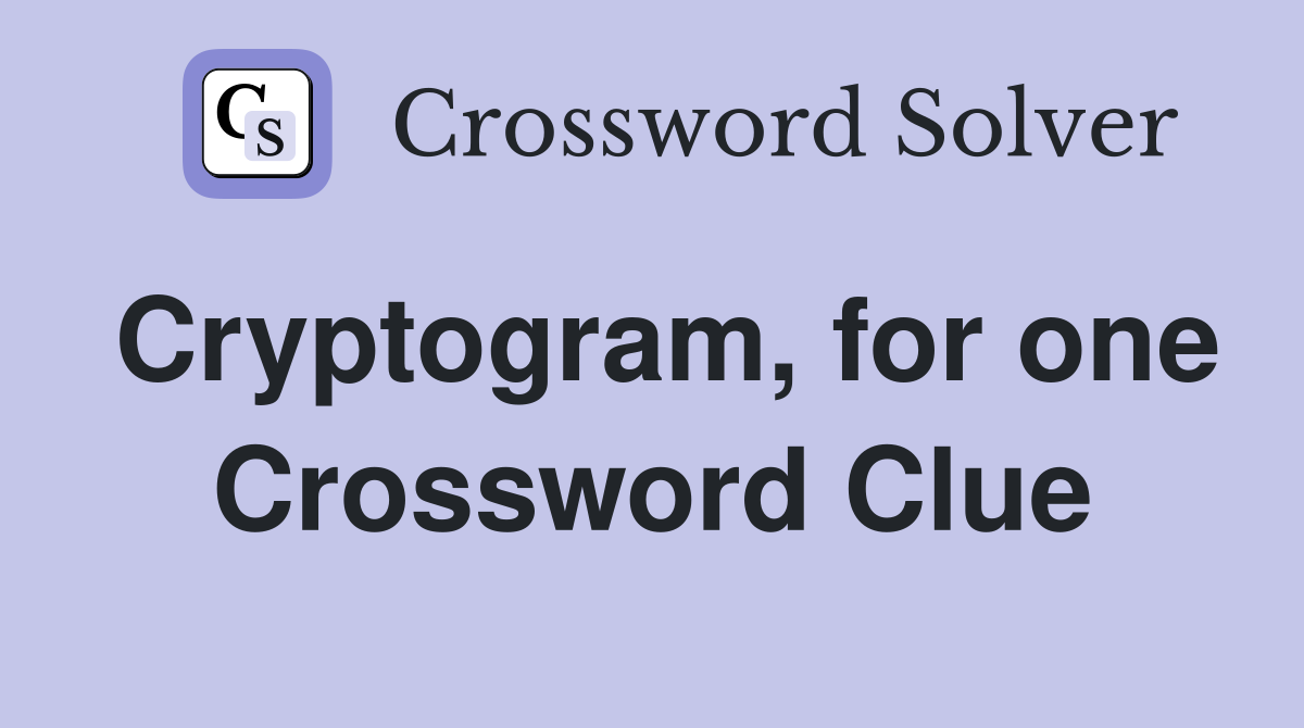 Cryptogram, for one Crossword Clue