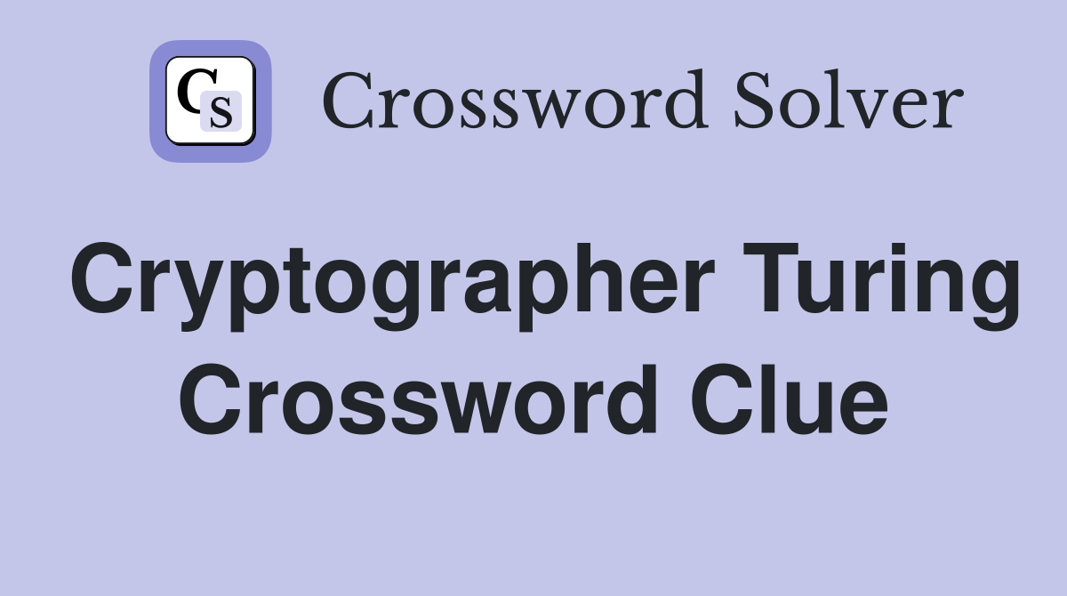 Cryptographer Turing Crossword Clue
