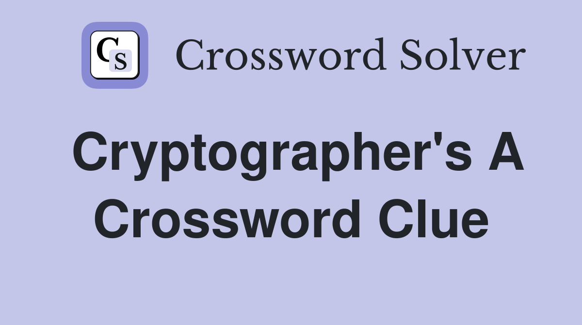 Cryptographer's A Crossword Clue