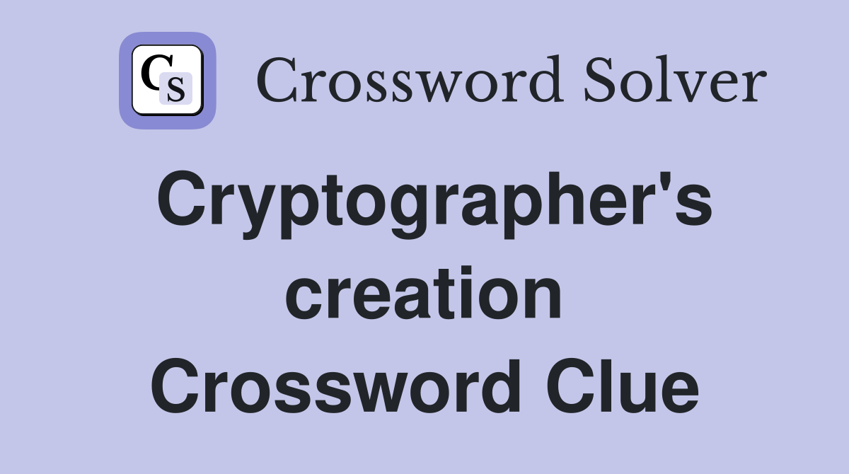 Cryptographer's creation Crossword Clue