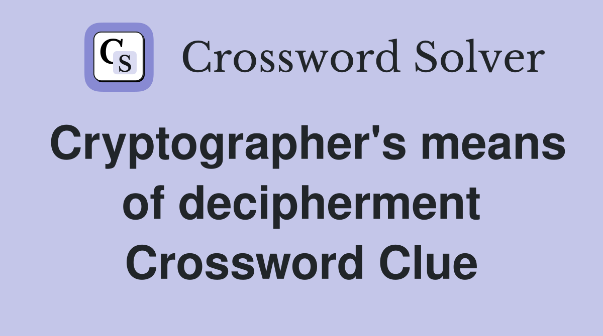 Cryptographer's means of decipherment Crossword Clue