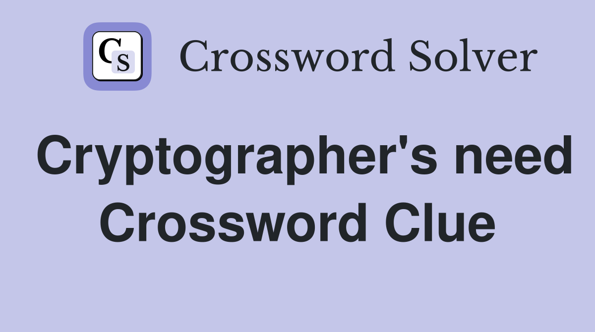 Cryptographer's need Crossword Clue