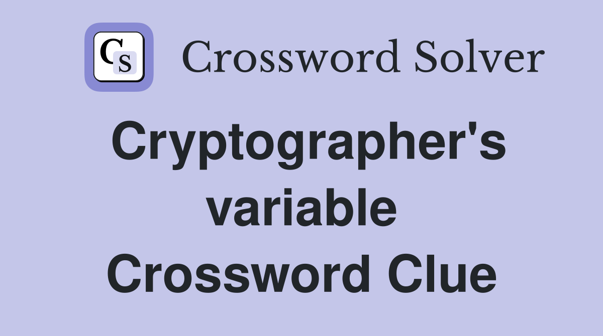 Cryptographer's variable Crossword Clue