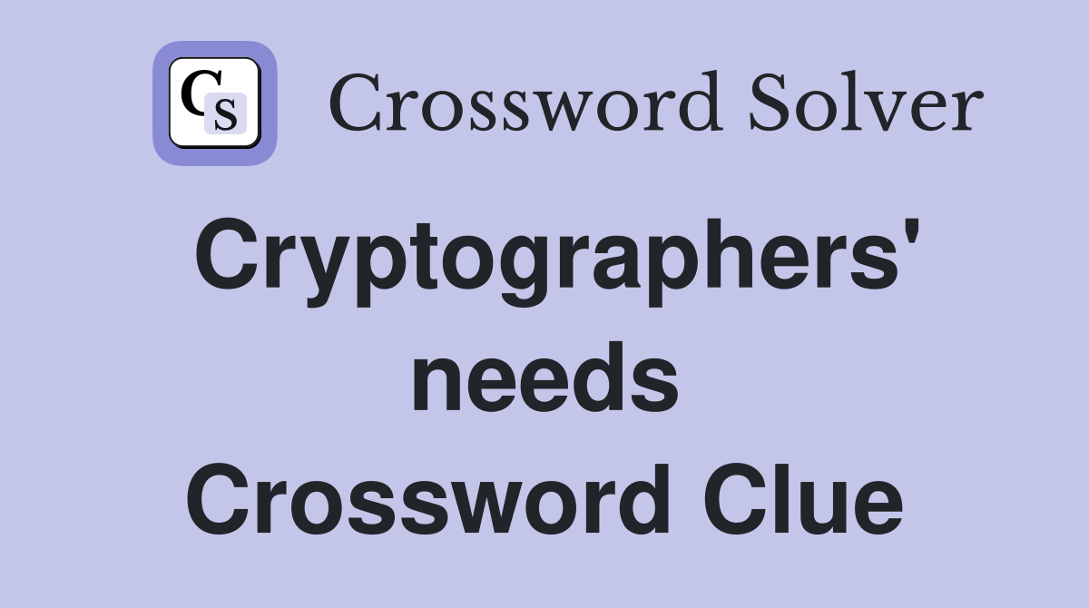 Cryptographers' needs Crossword Clue