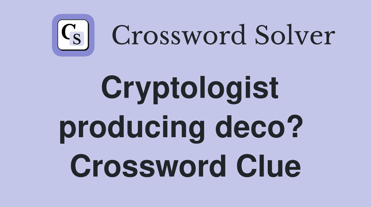 Cryptologist producing deco?  Crossword Clue