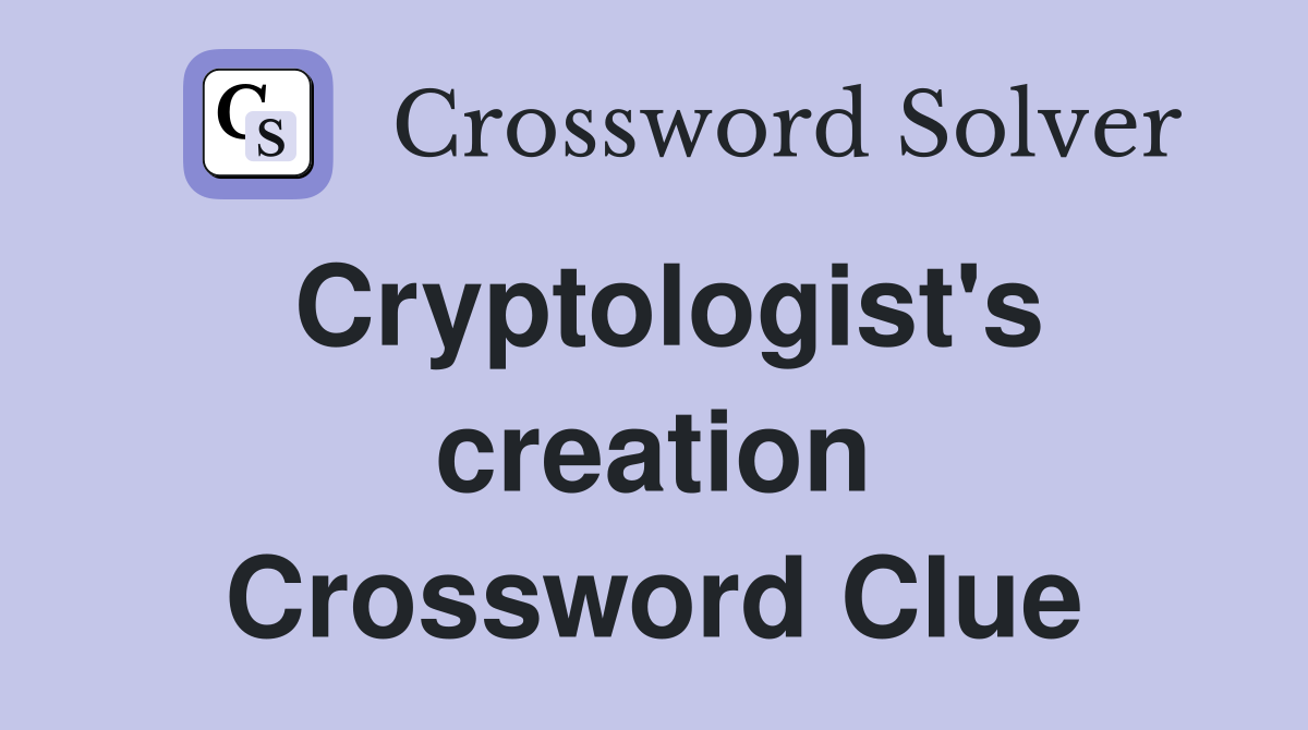 Cryptologist's creation Crossword Clue