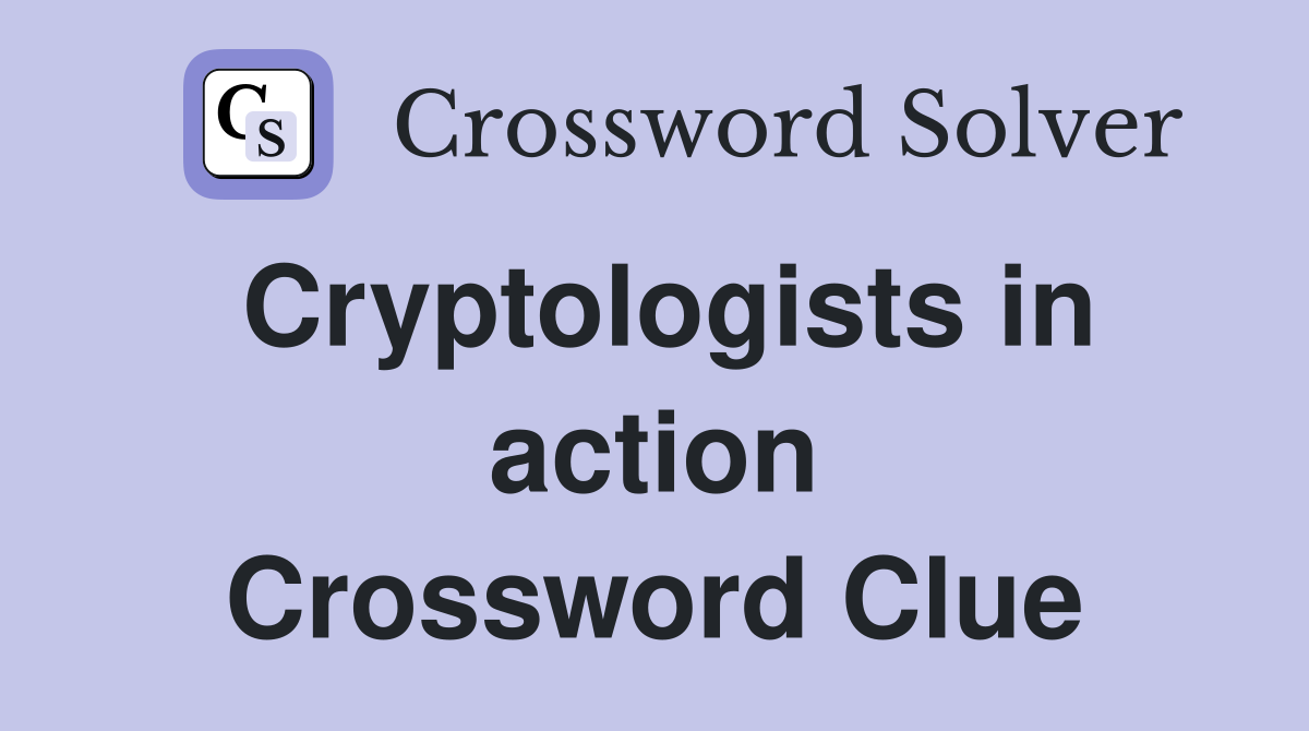 Cryptologists in action Crossword Clue