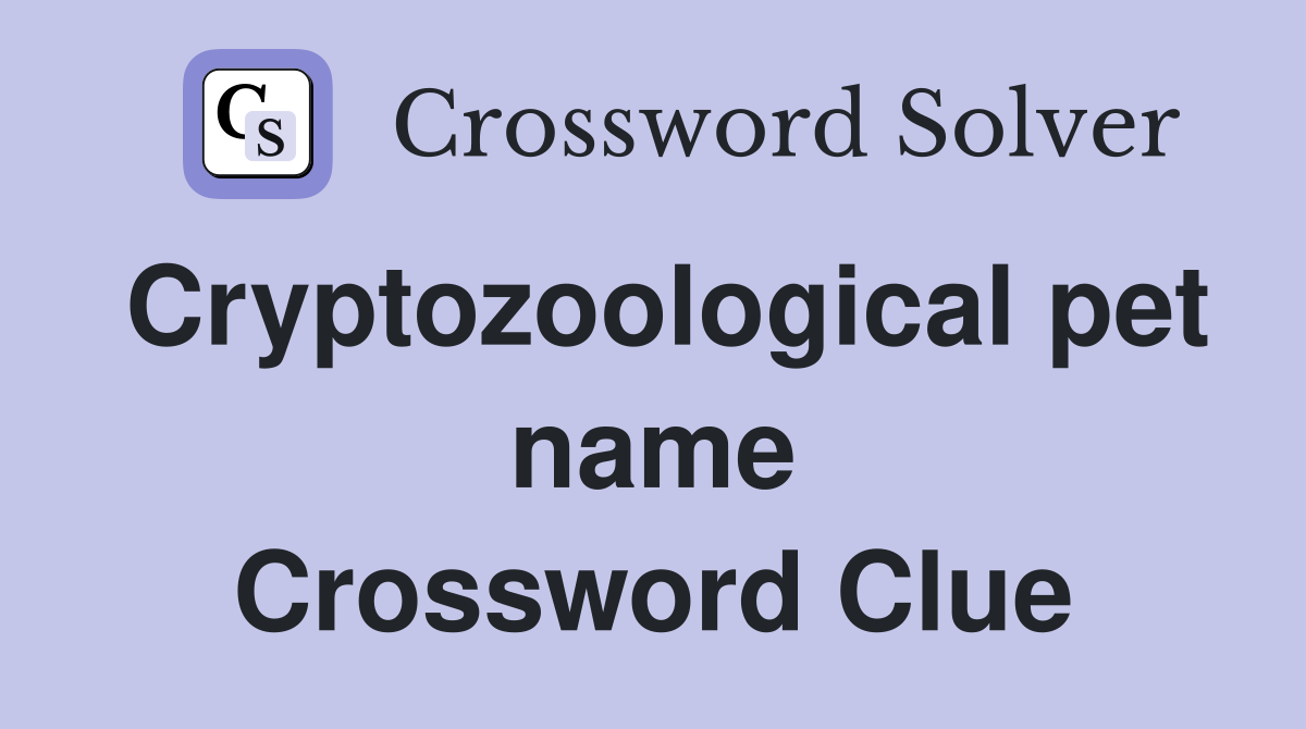 Cryptozoological pet name Crossword Clue