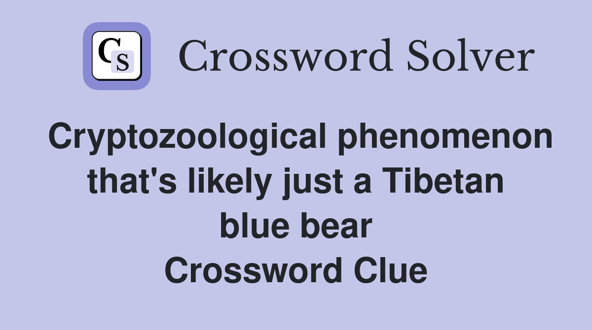 Cryptozoological phenomenon that's likely just a Tibetan blue bear Crossword Clue