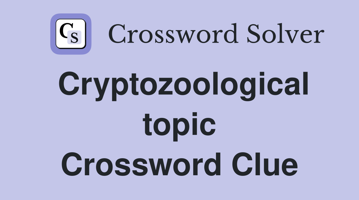 Cryptozoological topic Crossword Clue