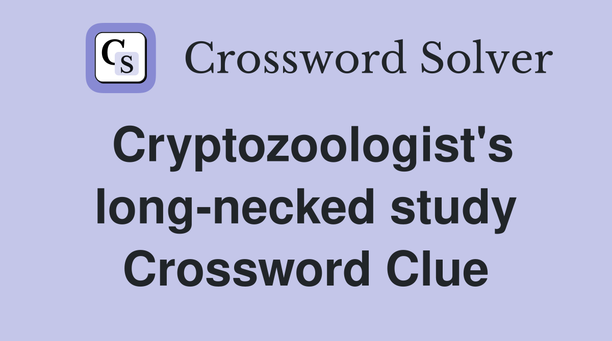 Cryptozoologist's long-necked study Crossword Clue