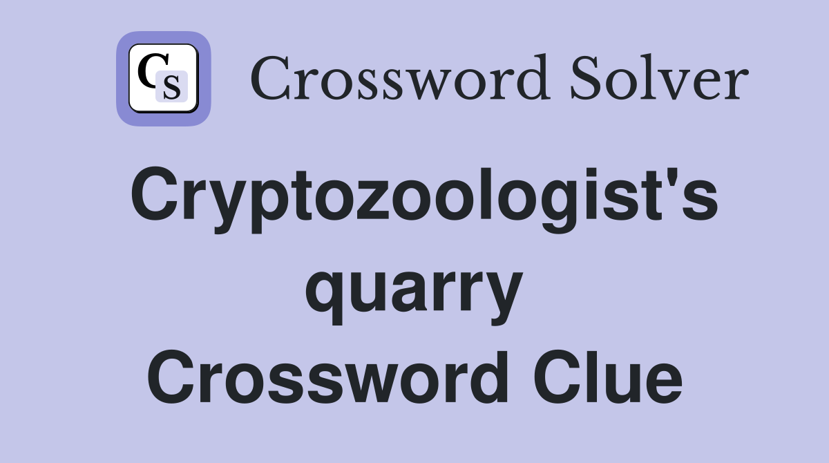 Cryptozoologist's quarry Crossword Clue