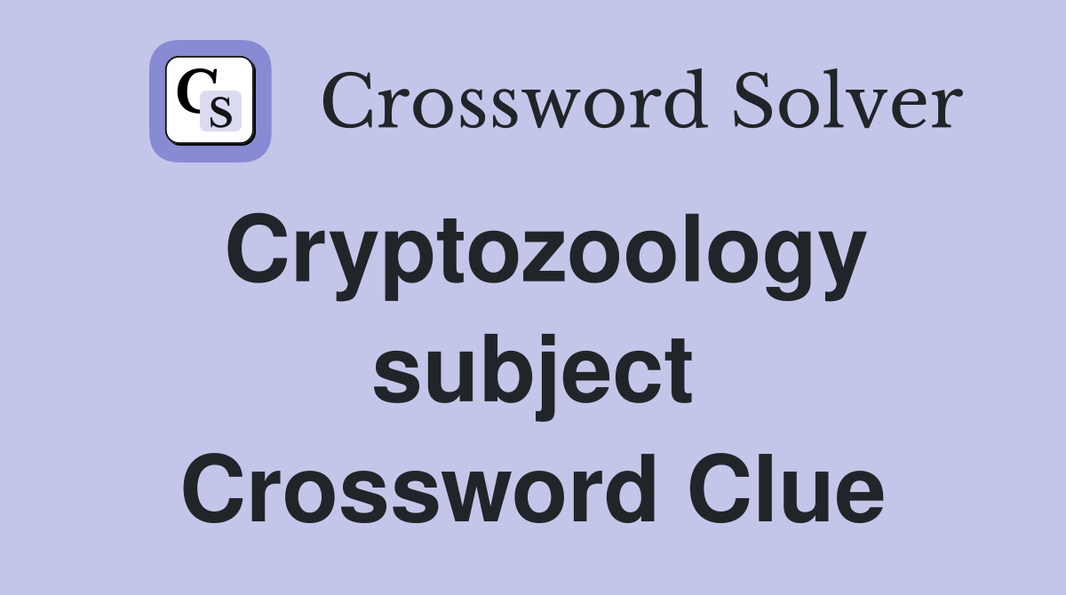 Cryptozoology subject Crossword Clue