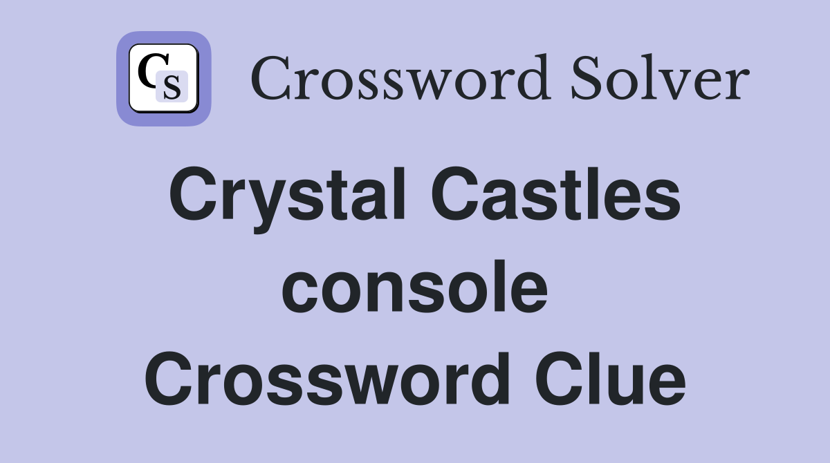 Crystal Castles console Crossword Clue