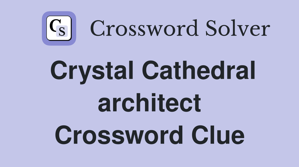 Crystal Cathedral architect Crossword Clue