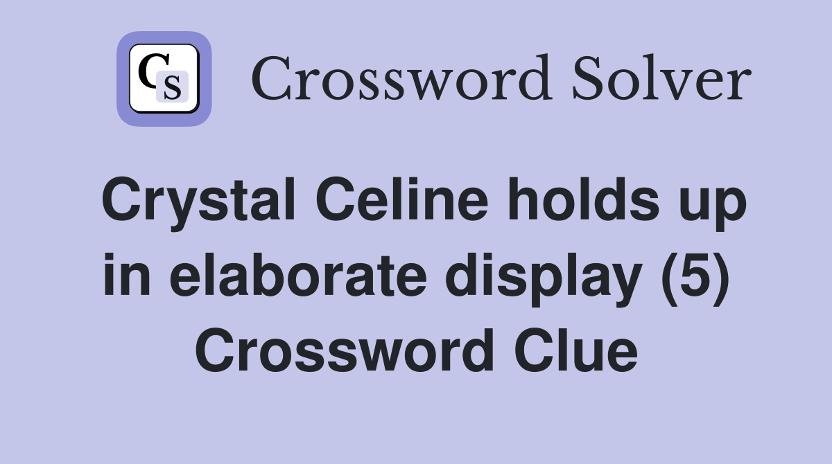 Crystal Celine holds up in elaborate display (5) Crossword Clue