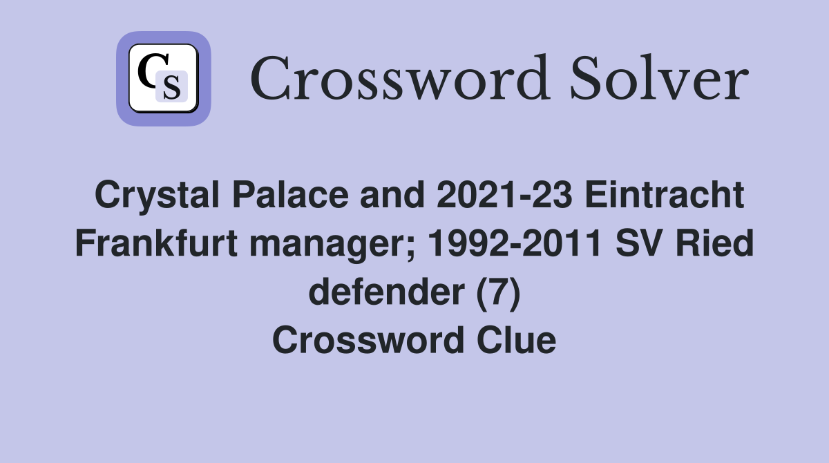 Crystal Palace and 2021-23 Eintracht Frankfurt manager; 1992-2011 SV Ried defender (7) Crossword Clue