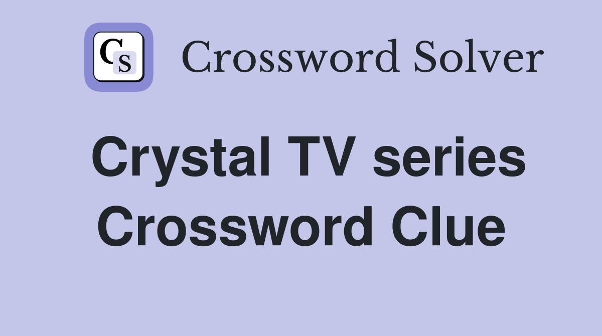 Crystal TV series Crossword Clue