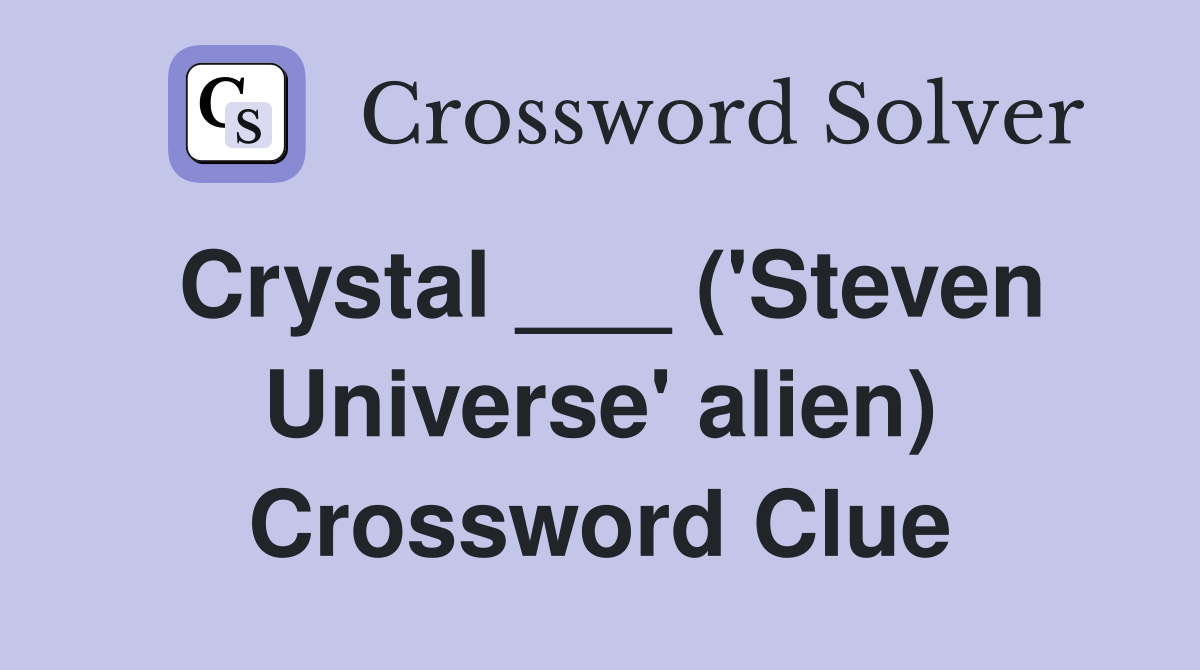 Crystal ___ ('Steven Universe' alien) Crossword Clue