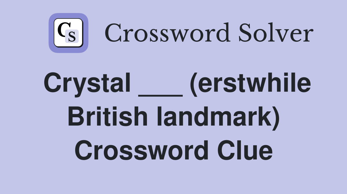 Crystal ___ (erstwhile British landmark) Crossword Clue