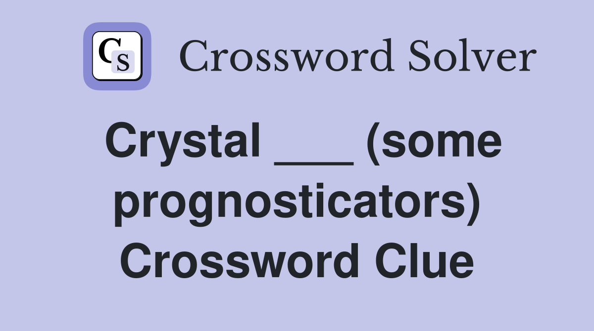 Crystal ___ (some prognosticators) Crossword Clue