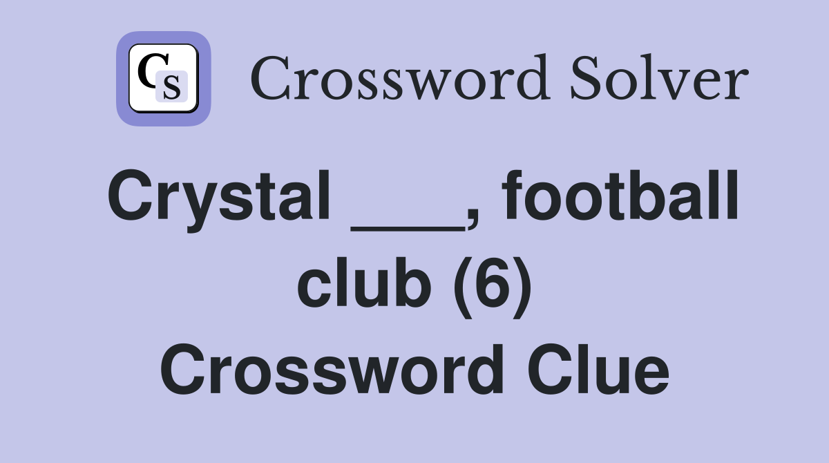 Crystal ___, football club (6) Crossword Clue