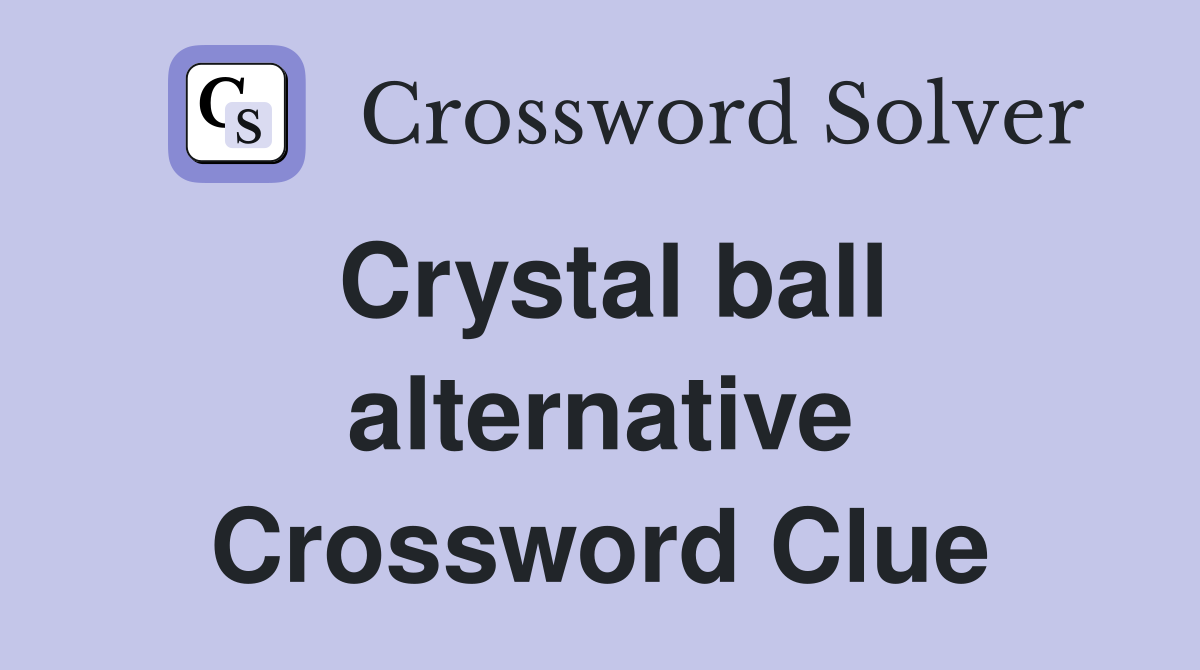 Crystal ball alternative Crossword Clue