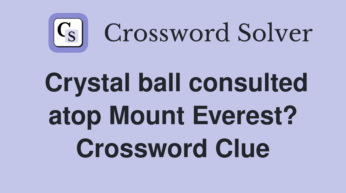 Crystal ball consulted atop Mount Everest? Crossword Clue
