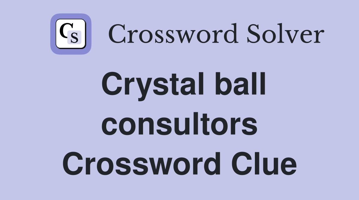Crystal ball consultors Crossword Clue