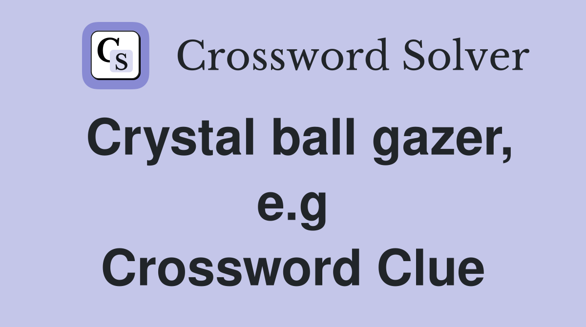 Crystal ball gazer, e.g Crossword Clue