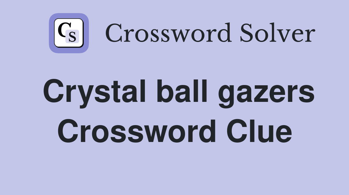 Crystal ball gazers Crossword Clue