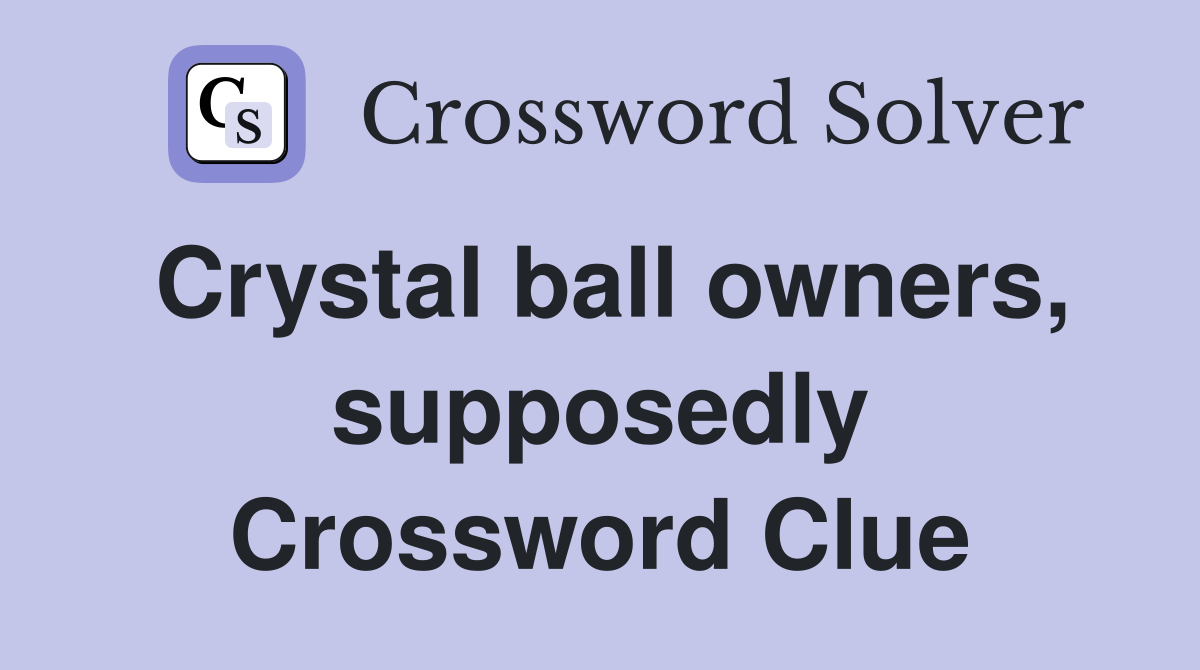 Crystal ball owners, supposedly Crossword Clue