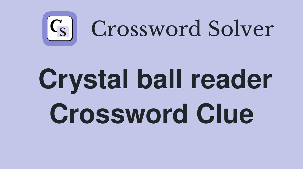 Crystal ball reader Crossword Clue