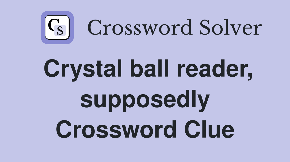 Crystal ball reader, supposedly Crossword Clue
