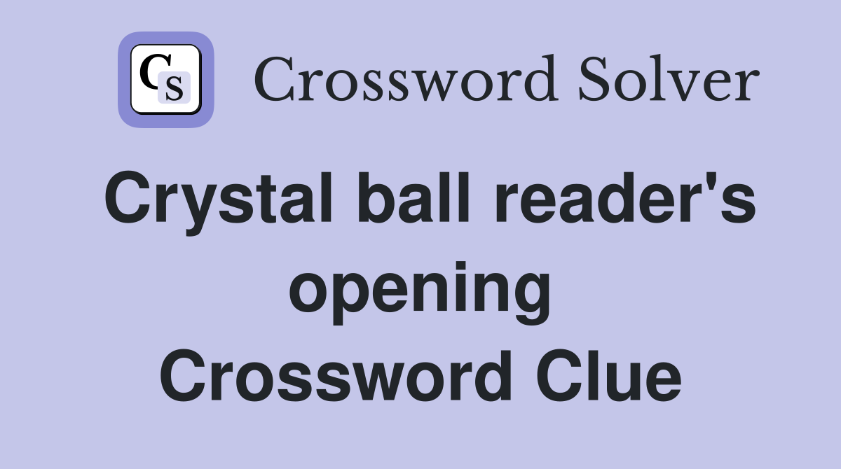 Crystal ball reader's opening Crossword Clue