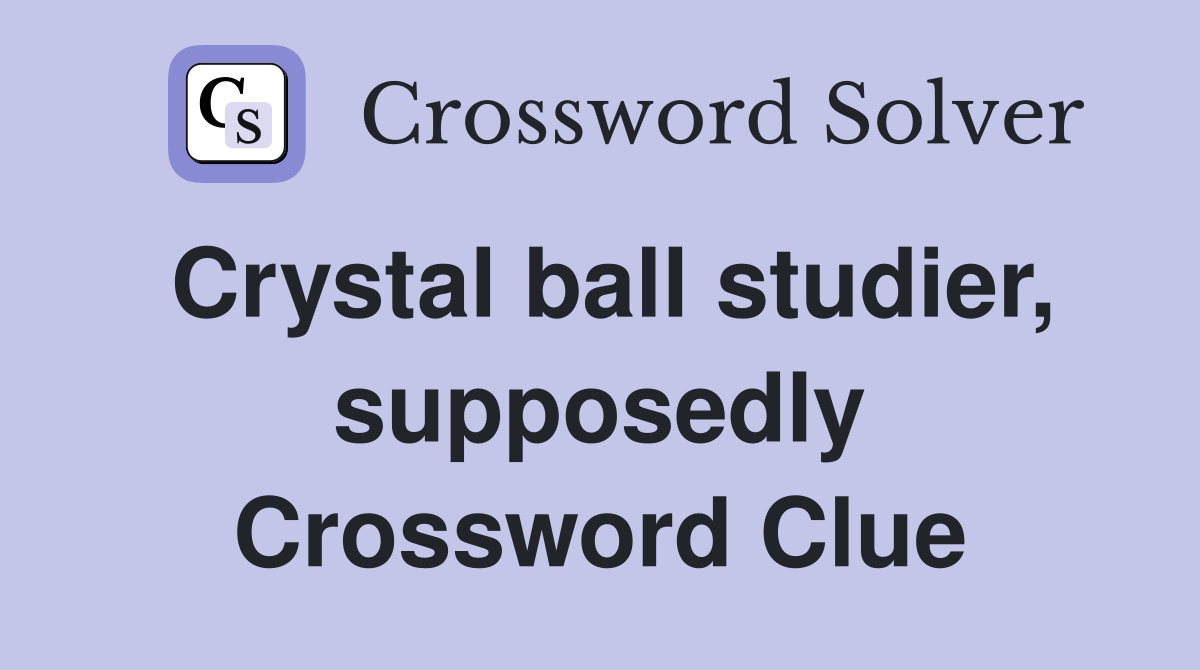 Crystal ball studier, supposedly Crossword Clue