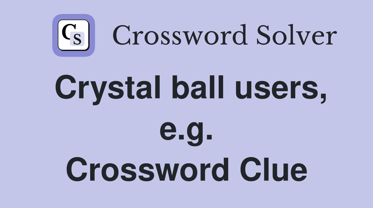 Crystal ball users, e.g. Crossword Clue